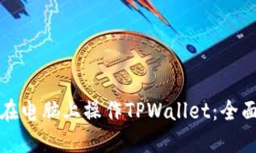 如何在电脑上操作TPWallet：全面指南