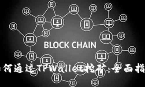 如何通过TPWallet挖矿：全面指南