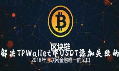 如何解决TPWallet中USDT添加失败的问题