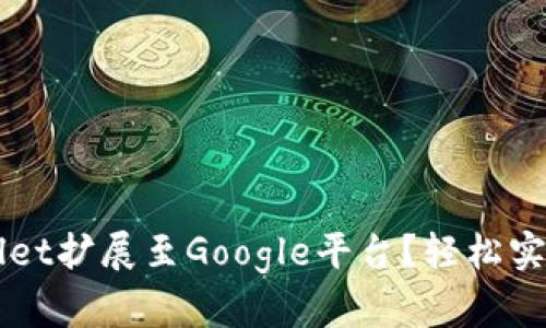 如何将TPWallet扩展至Google平台？轻松实现跨平台使用
