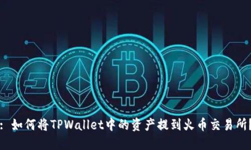 : 如何将TPWallet中的资产提到火币交易所？