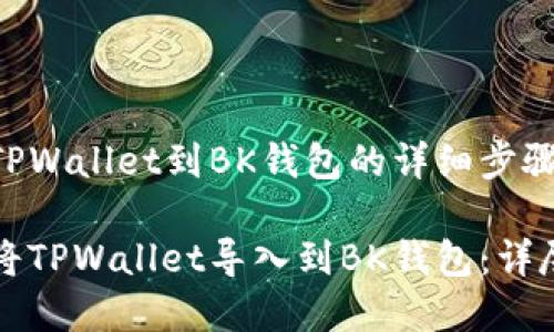 导入TPWallet到BK钱包的详细步骤解析

如何将TPWallet导入到BK钱包：详尽指南