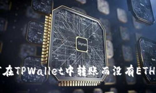 如何在TPWallet中转账而没有ETH余额