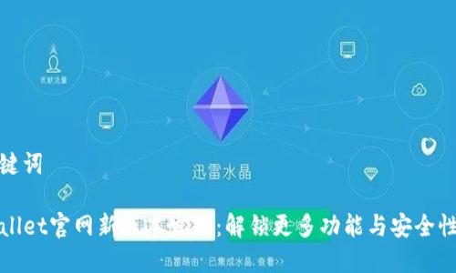 和关键词

TPWallet官网新版本发布：解锁更多功能与安全性提升