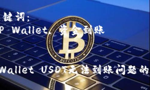 思考一个能解决用户问题的优秀
解决TP Wallet USDT无法到账问题的全面指南

相关的关键词：
USDT, TP Wallet, 资金到账


解决TP Wallet USDT无法到账问题的全面指南