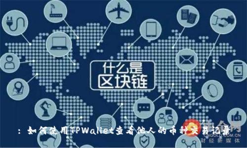 : 如何使用TPWallet查看他人的币种交易记录