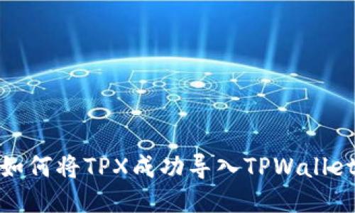 如何将TPX成功导入TPWallet