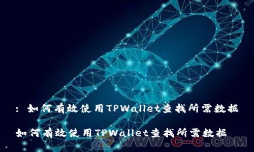 : 如何有效使用TPWallet查找所需数据

如何有效使用TPWallet查找所需数据